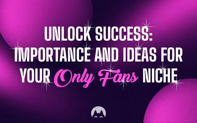Unlock success importance and ideas for your onlyfans niche