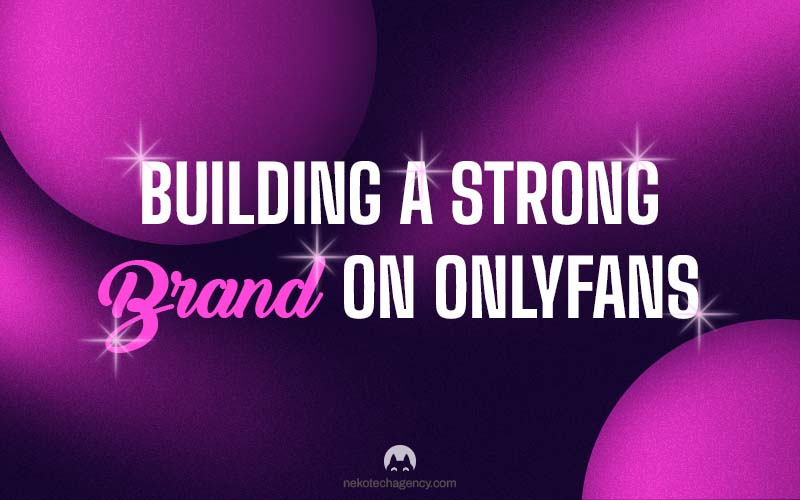 Building a Strong Brand on OnlyFans Nekotech Agency